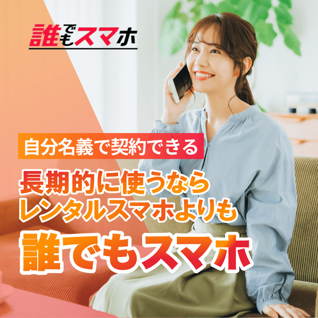 誰でもスマホ　自分名義で契約できる　長期的に使うなら　レンタルスマホよりも　誰でもスマホ