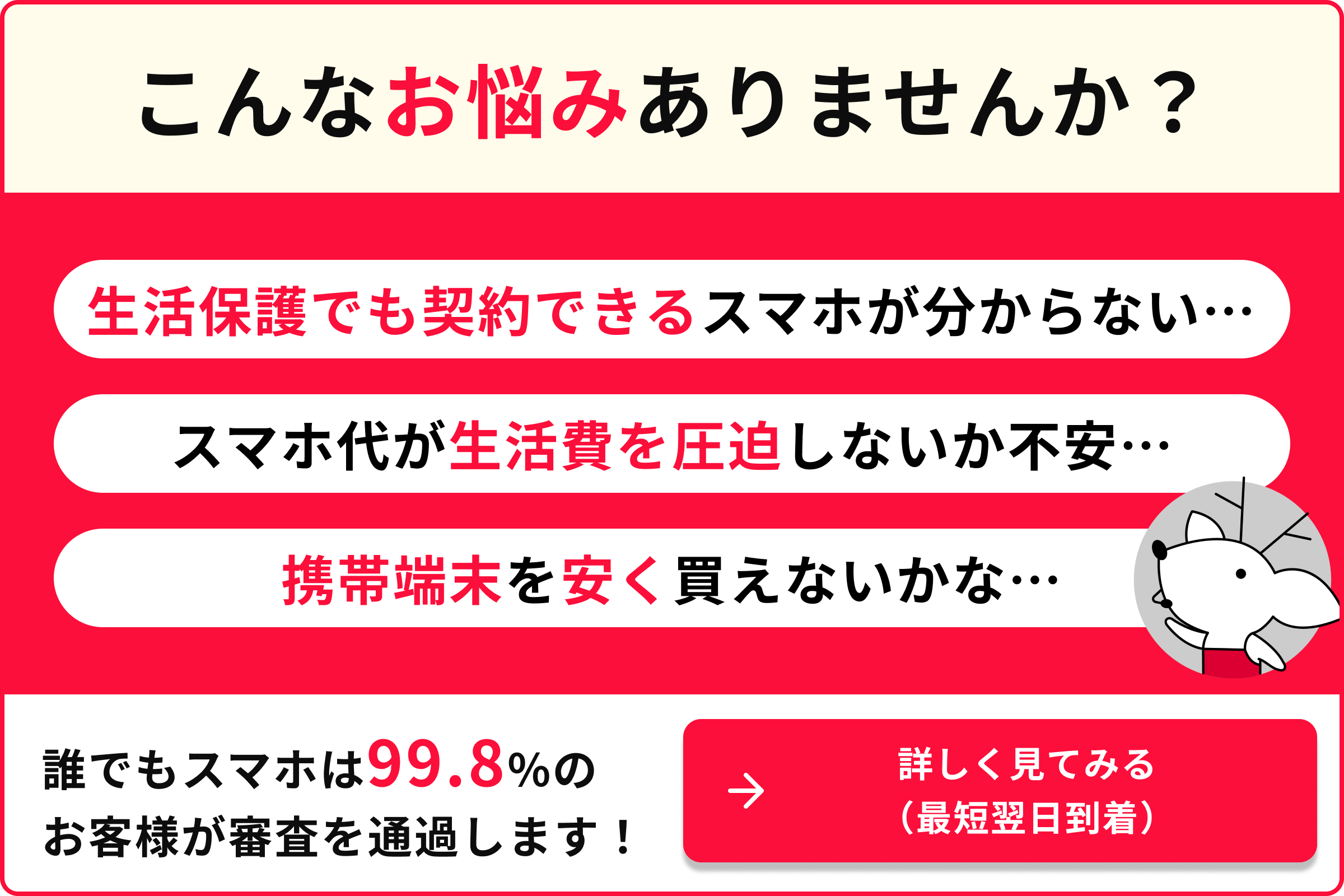 こんなお悩みありませんか？ 生活保護でも契約できるスマホが分からない スマホ代が生活費を圧迫しないか不安 携帯端末を安く買えないかな